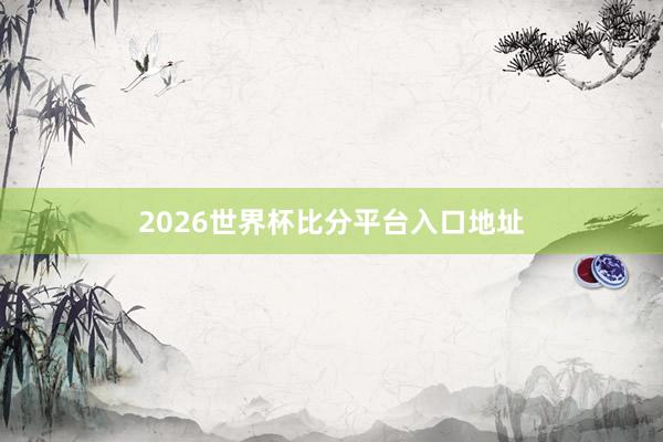 2026世界杯比分平台入口地址