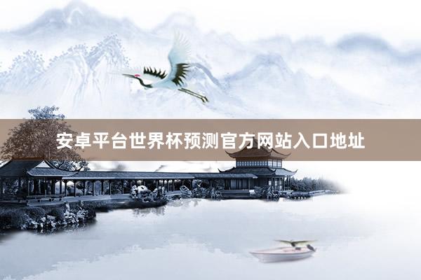 安卓平台世界杯预测官方网站入口地址